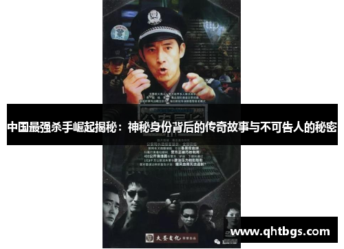 中國最強殺手崛起揭秘：神秘身份背后的傳奇故事與不可告人的秘密